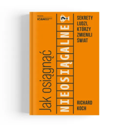 Jak osiągnąć nieosiągalne? Sekrety ludzi, którzy zmienili świat