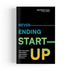 Neverending start-up. Jak stworzyłem, rozwinąłem i sprzedałem firmę wartą 1,2 mld zł