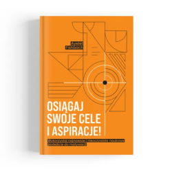 Osiągaj swoje cele i aspiracje! Wykorzystaj najnowsze i nieoczywiste naukowe podejście do motywacji
