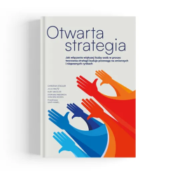 Otwarta strategia. Jak włączenie większej liczby osób w proces tworzenia strategii buduje przewagę na zmiennych i niepewnych rynkach