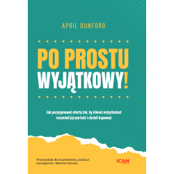 Po prostu wyjątkowy! Jak pozycjonować ofertę tak, by klienci natychmiast rozumieli jej wartość i chcieli kupować