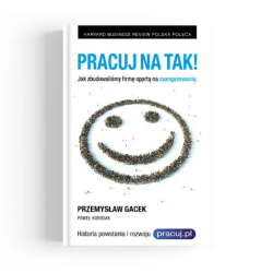 PRACUJ NA TAK! Jak zbudowaliśmy firmę opartą na zaangażowaniu