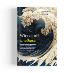 Więcej niż wielkość. Dziewięć strategii biznesowych– czyli jak osiągnąć sukces w czasach napięć społecznych, nacjonalizmu gospodarczego i rewolucji technologicznej
