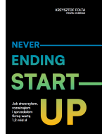 Neverending start-up. Jak stworzyłem, rozwinąłem i sprzedałem firmę wartą 1,2 mld zł
