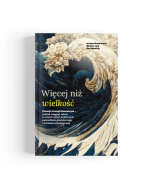 Więcej niż wielkość. Dziewięć strategii biznesowych– czyli jak osiągnąć sukces w czasach napięć społecznych, nacjonalizmu gospodarczego i rewolucji technologicznej
